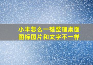 小米怎么一键整理桌面图标图片和文字不一样