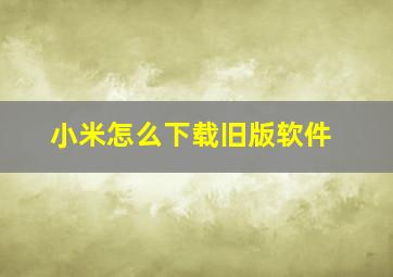 小米怎么下载旧版软件