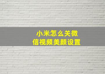 小米怎么关微信视频美颜设置