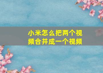 小米怎么把两个视频合并成一个视频