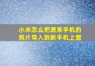 小米怎么把原来手机的照片导入到新手机上面