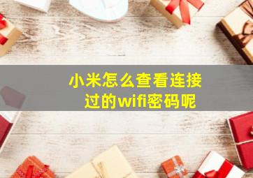 小米怎么查看连接过的wifi密码呢