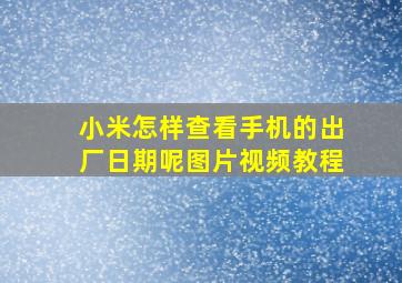 小米怎样查看手机的出厂日期呢图片视频教程