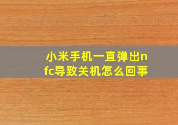 小米手机一直弹出nfc导致关机怎么回事