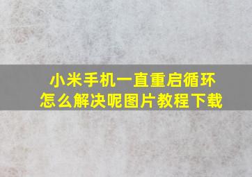 小米手机一直重启循环怎么解决呢图片教程下载