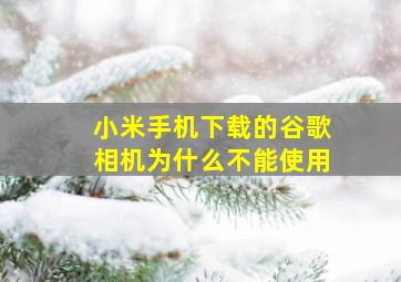 小米手机下载的谷歌相机为什么不能使用