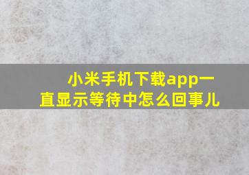 小米手机下载app一直显示等待中怎么回事儿