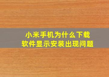 小米手机为什么下载软件显示安装出现问题