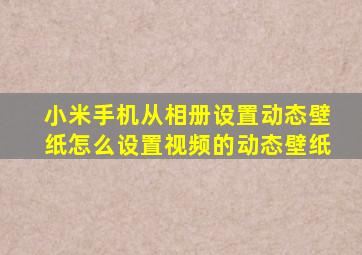 小米手机从相册设置动态壁纸怎么设置视频的动态壁纸