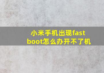 小米手机出现fastboot怎么办开不了机