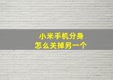 小米手机分身怎么关掉另一个