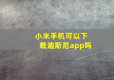 小米手机可以下载迪斯尼app吗