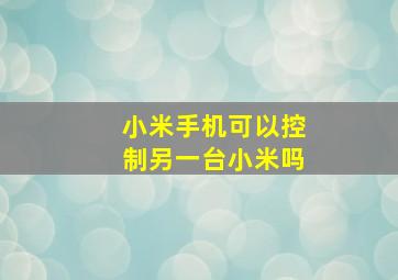 小米手机可以控制另一台小米吗