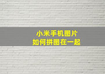 小米手机图片如何拼图在一起