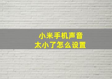 小米手机声音太小了怎么设置