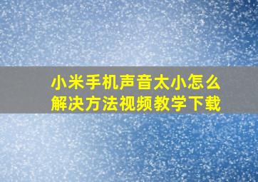 小米手机声音太小怎么解决方法视频教学下载