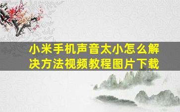 小米手机声音太小怎么解决方法视频教程图片下载