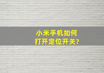 小米手机如何打开定位开关?