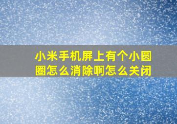 小米手机屏上有个小圆圈怎么消除啊怎么关闭