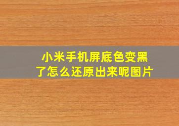 小米手机屏底色变黑了怎么还原出来呢图片