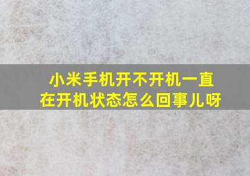 小米手机开不开机一直在开机状态怎么回事儿呀