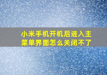 小米手机开机后进入主菜单界面怎么关闭不了