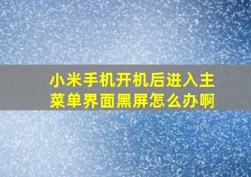 小米手机开机后进入主菜单界面黑屏怎么办啊