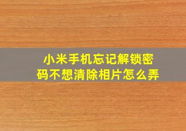 小米手机忘记解锁密码不想清除相片怎么弄