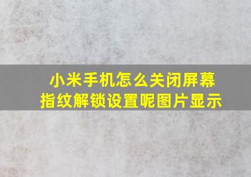 小米手机怎么关闭屏幕指纹解锁设置呢图片显示