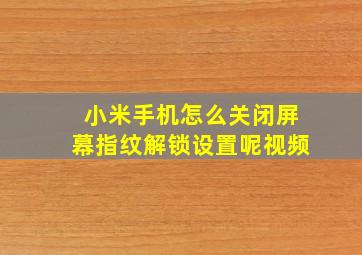 小米手机怎么关闭屏幕指纹解锁设置呢视频