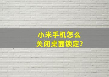 小米手机怎么关闭桌面锁定?