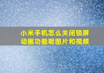 小米手机怎么关闭锁屏动画功能呢图片和视频