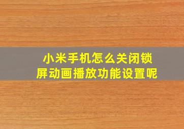 小米手机怎么关闭锁屏动画播放功能设置呢