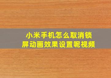 小米手机怎么取消锁屏动画效果设置呢视频