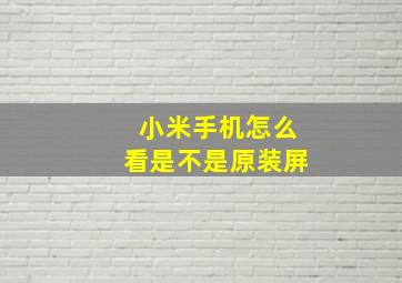 小米手机怎么看是不是原装屏