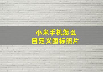 小米手机怎么自定义图标照片