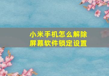 小米手机怎么解除屏幕软件锁定设置