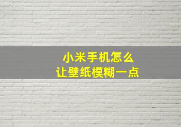 小米手机怎么让壁纸模糊一点