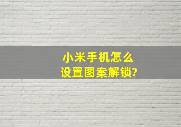 小米手机怎么设置图案解锁?