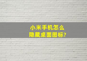 小米手机怎么隐藏桌面图标?