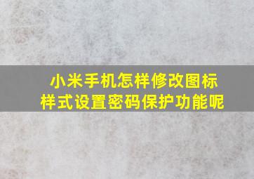 小米手机怎样修改图标样式设置密码保护功能呢