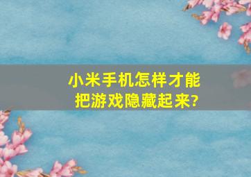 小米手机怎样才能把游戏隐藏起来?