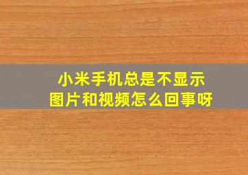 小米手机总是不显示图片和视频怎么回事呀