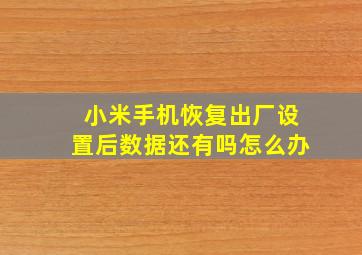 小米手机恢复出厂设置后数据还有吗怎么办