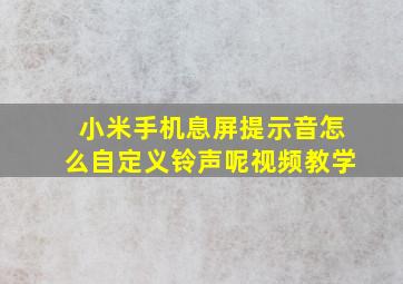 小米手机息屏提示音怎么自定义铃声呢视频教学