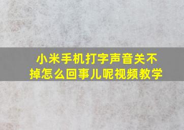 小米手机打字声音关不掉怎么回事儿呢视频教学