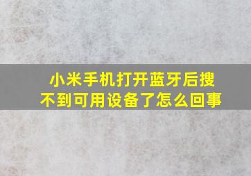 小米手机打开蓝牙后搜不到可用设备了怎么回事