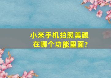 小米手机拍照美颜在哪个功能里面?