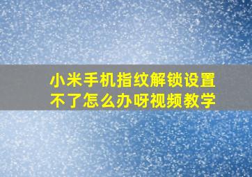 小米手机指纹解锁设置不了怎么办呀视频教学