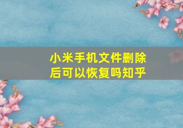 小米手机文件删除后可以恢复吗知乎